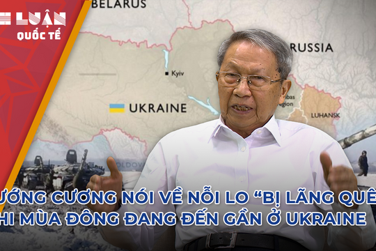 Tướng Cương: Ukraine lo sợ bị 'lãng quên' khi mùa đông đến