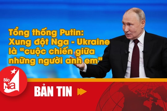 Bản tin quốc tế: Tổng thống Putin nói xung đột Nga-Ukraine là 'cuộc chiến giữa những người anh em'