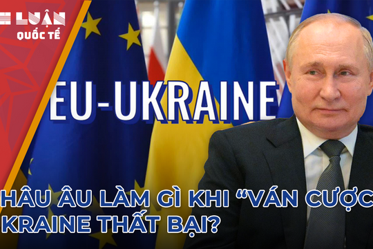 'Ván cược' ở Ukraine thất bại, châu Âu có cơ hội mặc cả với Mỹ