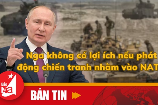 Bản tin quốc tế: Nga không có lợi ích nếu phát động chiến tranh nhằm vào NATO