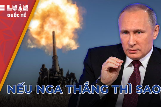 Mỹ và EU tính toán gì với kịch bản hậu chiến thắng của Nga ở Ukraine?