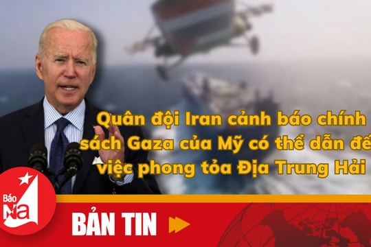 Bản tin quốc tế: Quân đội Iran cảnh báo chính sách Gaza của Mỹ có thể dẫn đến việc phong tỏa Địa Trung Hải