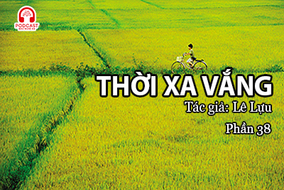 Đọc truyện đêm khuya: Thời xa vắng (Lê Lựu) P38
