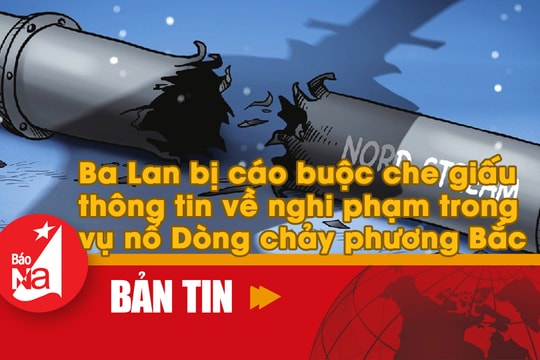 Bản tin quốc tế: Ba Lan giấu thông tin liên quan vụ nổ Dòng chảy phương Bắc?