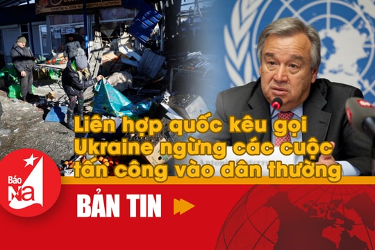 Bản tin quốc tế: Liên hợp quốc kêu gọi Ukraine ngừng các cuộc tấn công vào dân thường