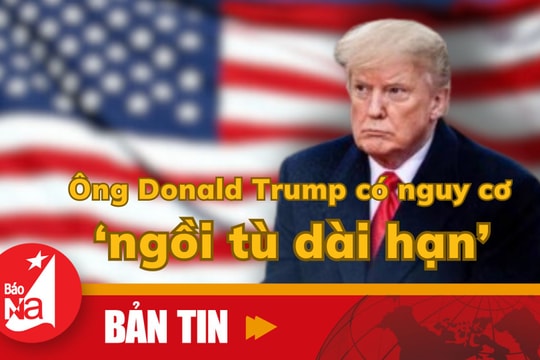 Bản tin quốc tế: Ông Donald Trump có nguy cơ 'ngồi tù dài hạn' 