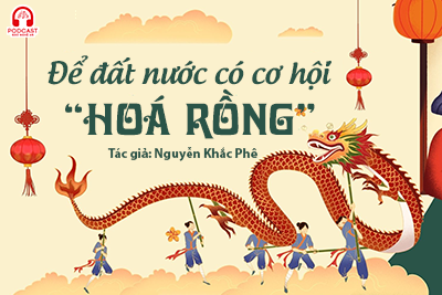Podcast: Để Đất nước có cơ hội 'hóa rồng' (Nhà văn Nguyễn Khắc Phê)