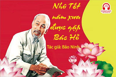 Podcast: Nhớ Tết năm xưa được gặp Bác Hồ (Nhà văn Bảo Ninh)