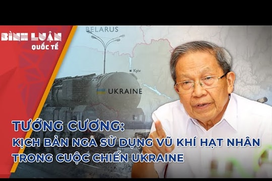 Tướng Cương: Kịch bản Nga sử dụng vũ khí hạt nhân trong cuộc chiến Ukraine