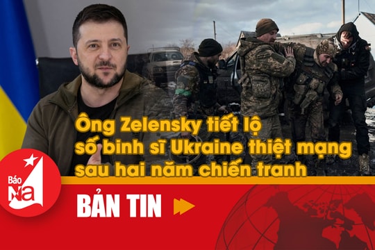 Bản tin quốc tế: Ông Zelensky tiết lộ số binh sĩ Ukraine thiệt mạng sau hai năm chiến tranh