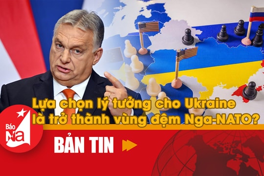 Bản tin quốc tế: Lựa chọn lý tưởng cho Ukraine là trở thành vùng đệm Nga-NATO?