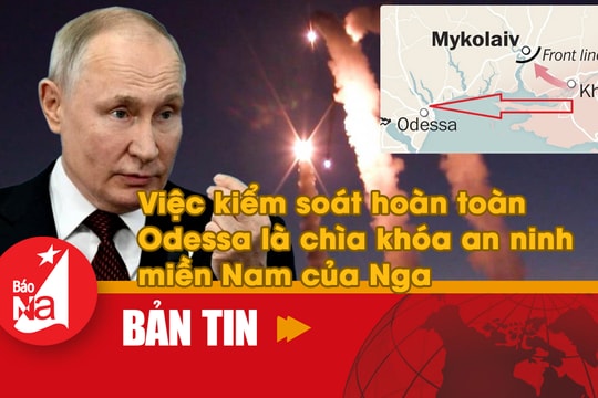 Bản tin quốc tế: Việc kiểm soát hoàn toàn Odessa là chìa khóa an ninh miền Nam của Nga