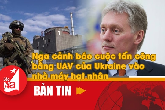 Nga cảnh báo cuộc tấn công bằng UAV của Ukraine vào nhà máy hạt nhân