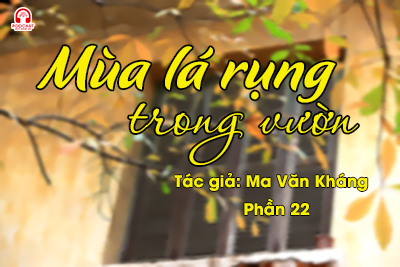 Đọc truyện đêm khuya: Mùa lá rụng trong vườn (Ma Văn Kháng) - Phần 22