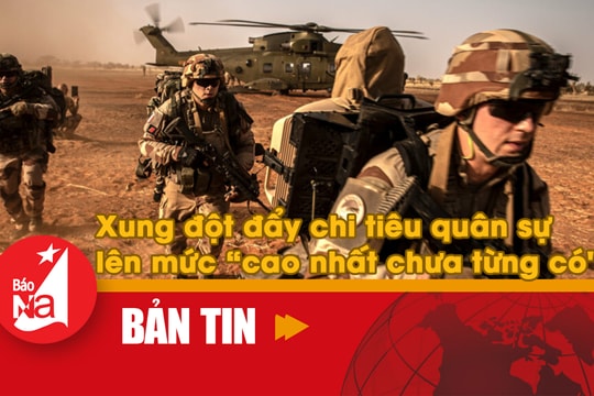 Bản tin quốc tế: Xung đột đẩy chi tiêu quân sự lên mức 'cao nhất chưa từng có'