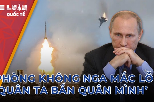 Vì đâu phòng không Nga liên tục mắc lỗi 'quân ta bắn quân mình'? 