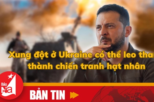 Bản tin quốc tế: Xung đột ở Ukraine có thể leo thang thành chiến tranh hạt nhân