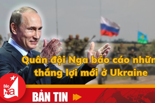 Quân đội Nga báo cáo những thắng lợi mới ở Ukraine 