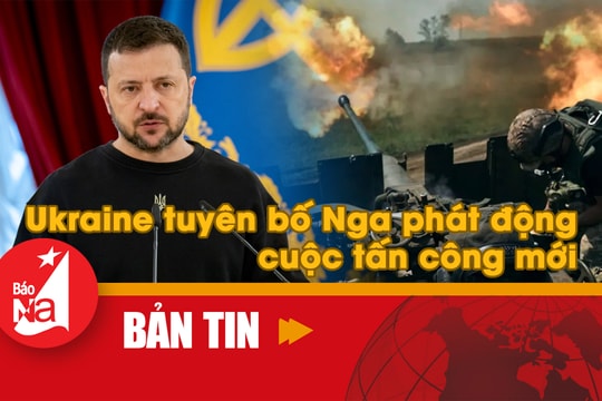 Bản tin quốc tế: Ukraine tuyên bố Nga mở cuộc tấn công mới 