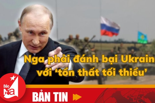 Bản tin quốc tế: Nga phải đánh bại Ukraine với 'tổn thất tối thiểu' 