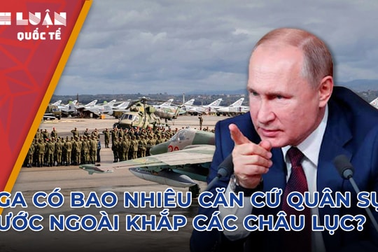 Nga có bao nhiêu căn cứ quân sự nước ngoài khắp các châu lục?