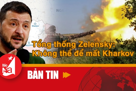 Bản tin quốc tế: Tổng thống Zelensky tuyên bố không thể để mất Kharkov