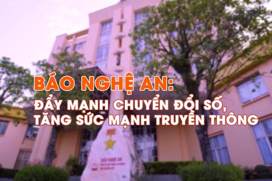 Báo Nghệ An: Đẩy mạnh chuyển đổi số, tăng sức mạnh truyền thông