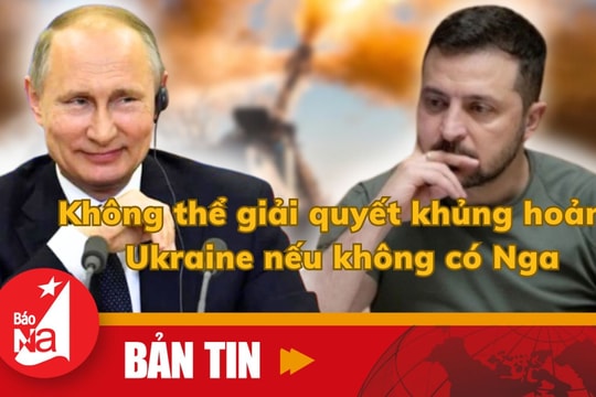Bản tin quốc tế: Không thể giải quyết khủng hoảng Ukraine nếu không có Nga