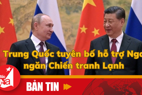 Trung Quốc tuyên bố hỗ trợ Nga ngăn Chiến tranh Lạnh