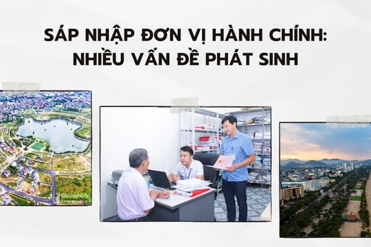 Sáp nhập đơn vị hành chính: Nhiều vấn đề cần sớm giải quyết