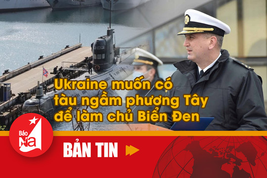 Bản tin quốc tế: Ukraine muốn có tàu ngầm phương Tây để làm chủ Biển Đen