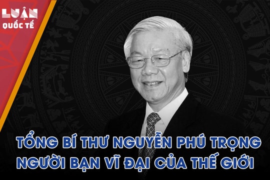 Tổng Bí thư Nguyễn Phú Trọng - Người bạn vĩ đại của thế giới