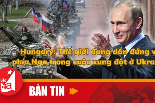 Bản tin quốc tế: Hungary: Thế giới đang dần đứng về phía Nga trong cuộc xung đột ở Ukraine