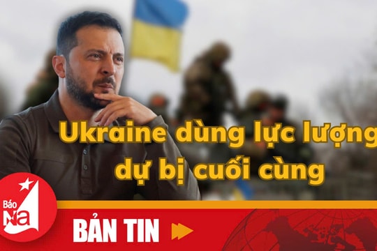 Bản tin quốc tế: Ukraine sử dụng lực lượng dự bị cuối cùng