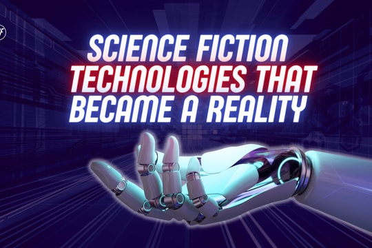 10 sản phẩm công nghệ từng chỉ có trong khoa học viễn tưởng nay đã trở thành hiện thực
