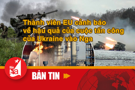 Bản tin quốc tế: Thành viên EU cảnh báo về hậu quả của cuộc tấn công của Ukraine vào Nga