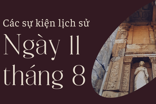 Lịch sử hôm nay: Các sự kiện nổi bật diễn ra trong ngày 11/8