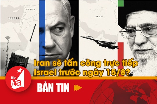 Bản tin quốc tế: Iran sẽ tấn công trực tiếp Israel trước ngày 15/8?