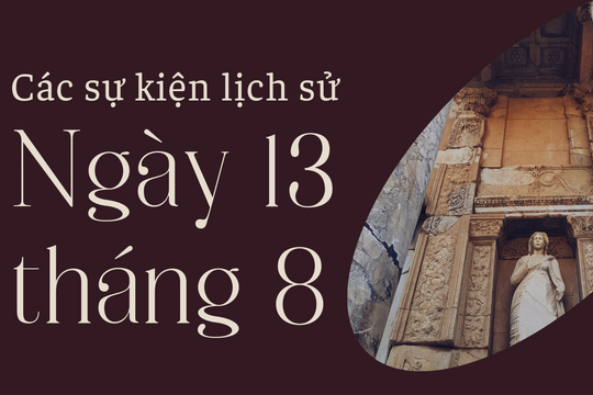 Lịch sử hôm nay: Các sự kiện nổi bật diễn ra trong ngày 13/8