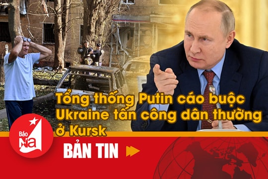 Tổng thống Putin cáo buộc Ukraine tấn công dân thường ở Kursk