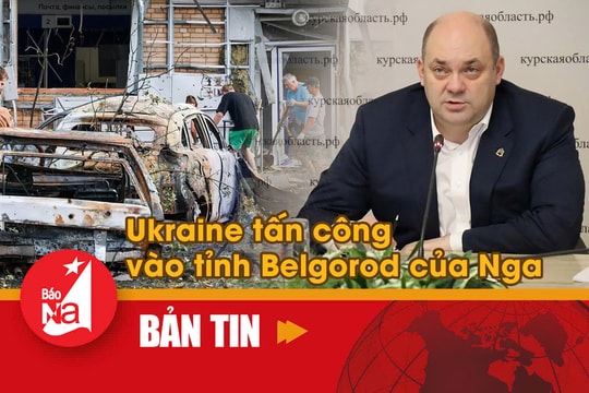 Bản tin quốc tế: Ukraine tấn công vào tỉnh Belgorod của Nga