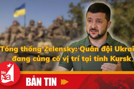 Bản tin quốc tế: Tổng thống Zelensky: Quân đội Ukraine đang củng cố vị trí tại tỉnh Kursk
