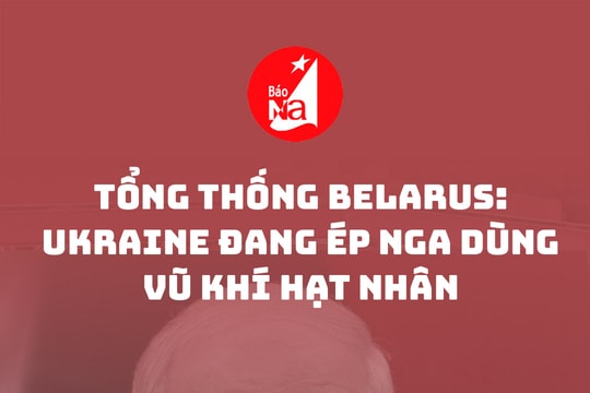Tổng thống Belarus: Ukraine đang ép Nga dùng vũ khí hạt nhân
