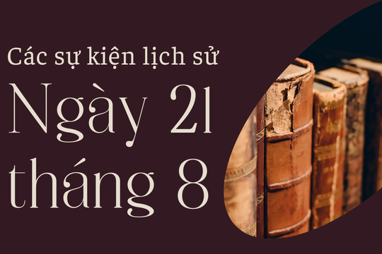 Lịch sử hôm nay: Các sự kiện nổi bật diễn ra trong ngày 21/8