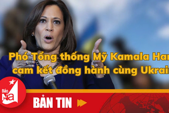 Bản tin quốc tế: Phó Tổng thống Mỹ Kamala Harris cam kết đồng hành cùng Ukraine