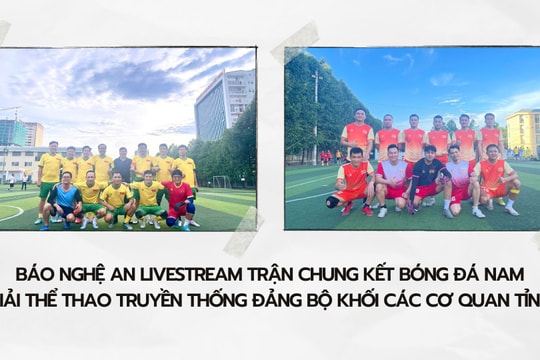 Báo Nghệ An livestream trận Chung kết bóng đá nam - Giải thể thao truyền thống Đảng bộ Khối CCQ tỉnh