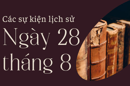 Lịch sử hôm nay 28/8: Các sự kiện nổi bật diễn ra trong ngày 28/8