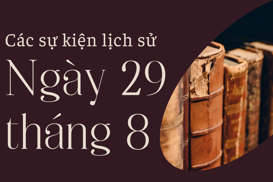 Lịch sử hôm nay 29/8: Các sự kiện nổi bật diễn ra trong ngày 29/8