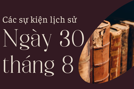 Lịch sử hôm nay 30/8: Các sự kiện nổi bật diễn ra trong ngày 30/8