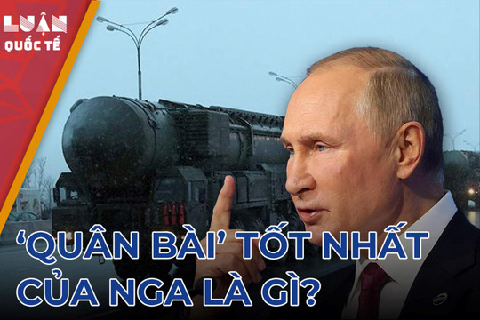 Nga vẫn chưa chơi quân bài tốt nhất trước phương Tây và Ukraine?